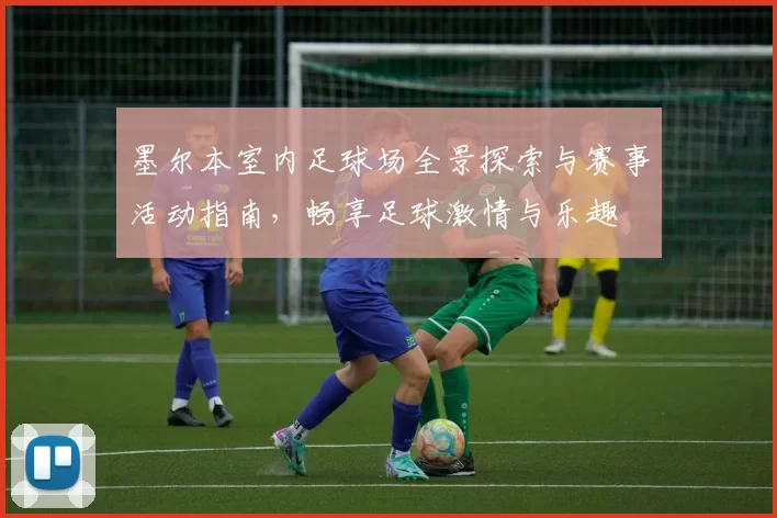 墨尔本室内足球场全景探索与赛事活动指南，畅享足球激情与乐趣